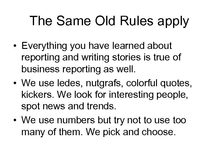 The Same Old Rules apply • Everything you have learned about reporting and writing
