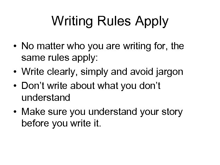 Writing Rules Apply • No matter who you are writing for, the same rules