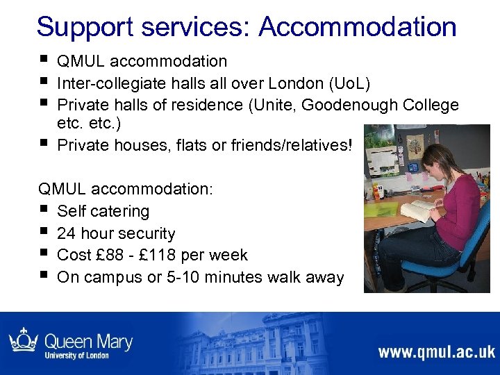 Support services: Accommodation § § QMUL accommodation Inter-collegiate halls all over London (Uo. L)