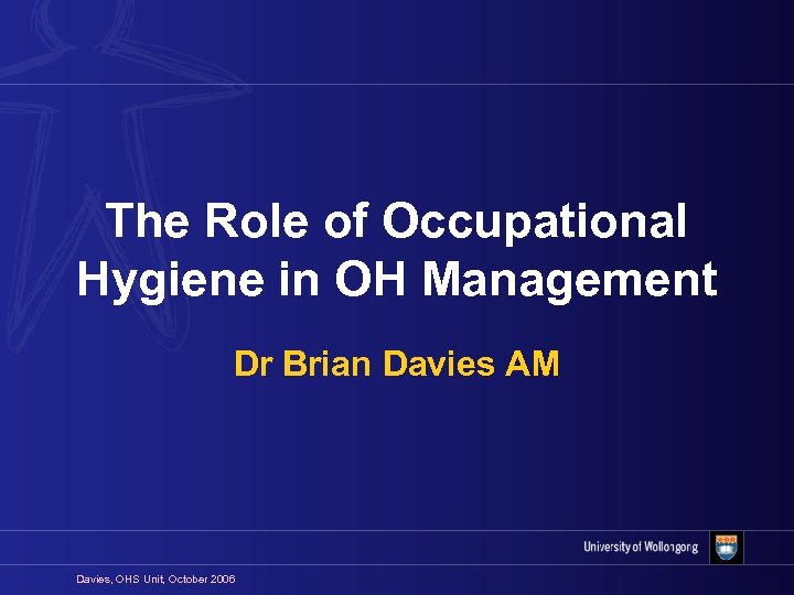 The Role of Occupational Hygiene in OH Management Dr Brian Davies AM Davies, OHS