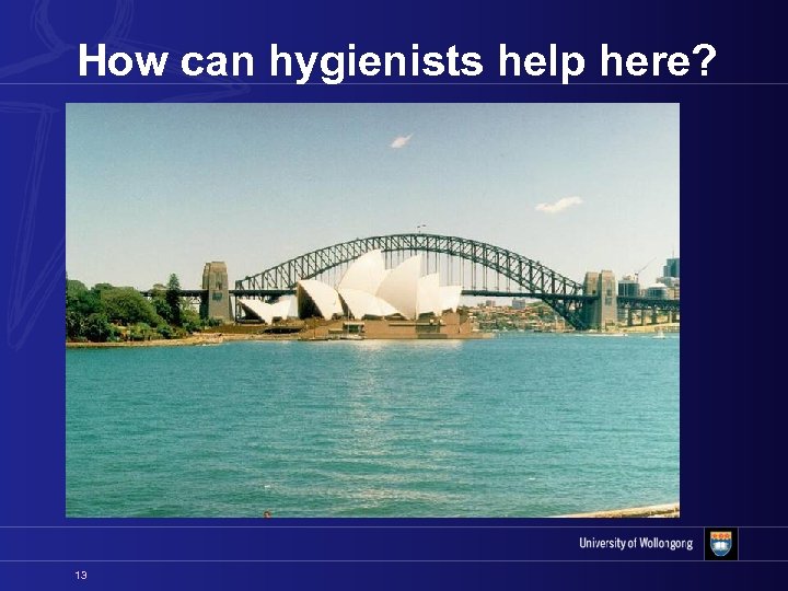 How can hygienists help here? 13 