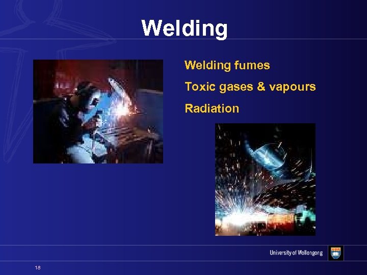 Welding fumes Toxic gases & vapours Radiation 18 