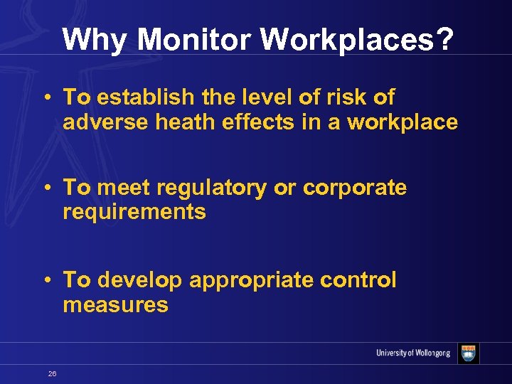 Why Monitor Workplaces? • To establish the level of risk of adverse heath effects