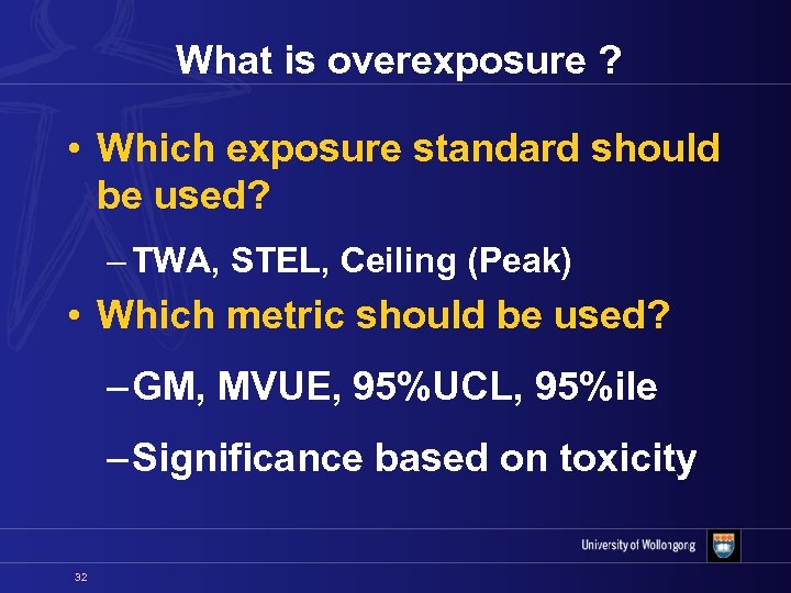 What is overexposure ? • Which exposure standard should be used? – TWA, STEL,