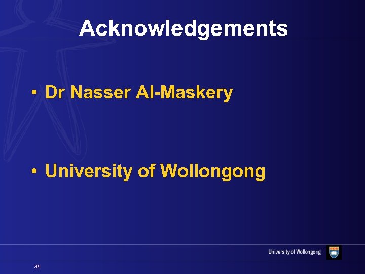 Acknowledgements • Dr Nasser Al-Maskery • University of Wollongong 35 