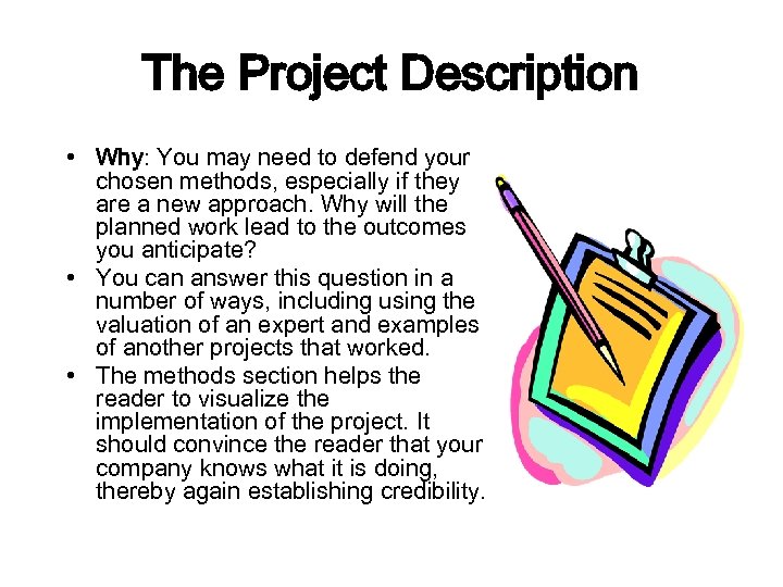 The Project Description • Why: You may need to defend your chosen methods, especially