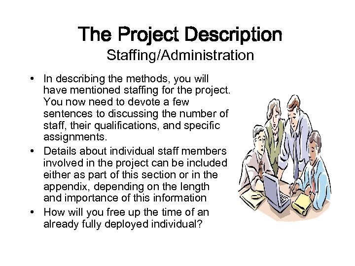 The Project Description Staffing/Administration • In describing the methods, you will have mentioned staffing