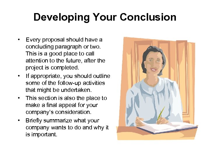Developing Your Conclusion • Every proposal should have a concluding paragraph or two. This