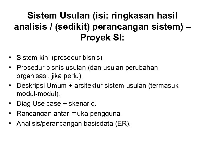 Sistem Usulan (isi: ringkasan hasil analisis / (sedikit) perancangan sistem) – Proyek SI: •