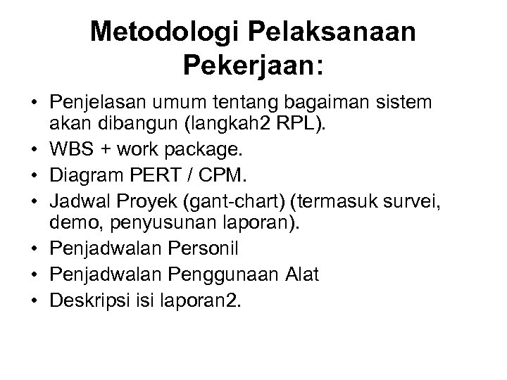 Metodologi Pelaksanaan Pekerjaan: • Penjelasan umum tentang bagaiman sistem akan dibangun (langkah 2 RPL).