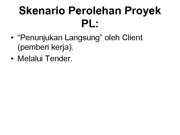 Skenario Perolehan Proyek PL: • “Penunjukan Langsung” oleh Client (pemberi kerja). • Melalui Tender.