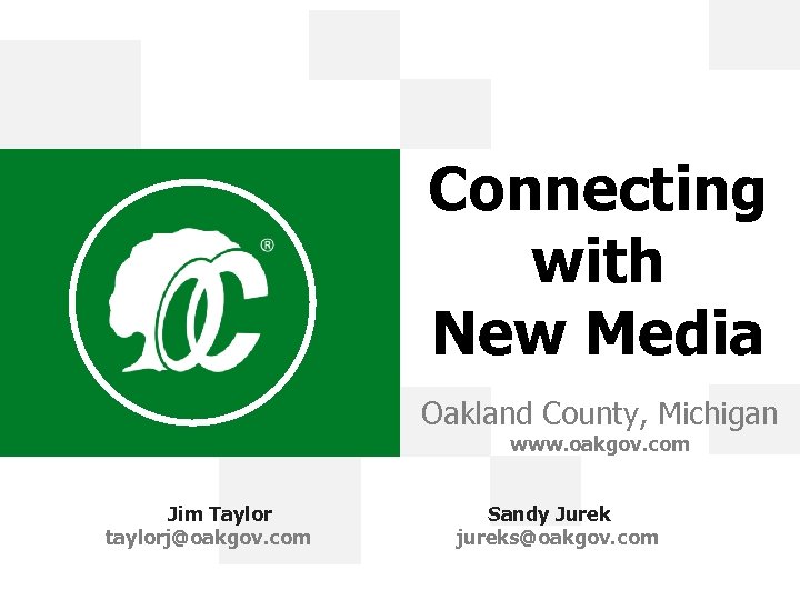 Connecting with New Media Oakland County, Michigan www. oakgov. com Jim Taylor taylorj@oakgov. com