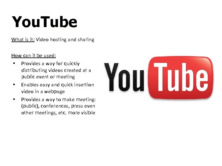 You. Tube What is it: Video hosting and sharing How can it be used: