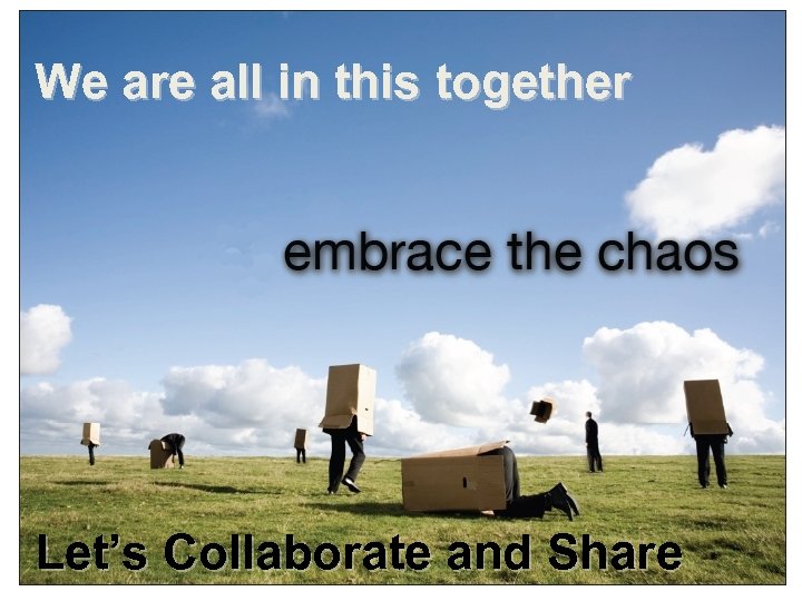 We are all in this together Let’s Collaborate and Share 