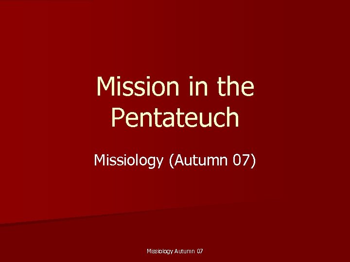 Mission in the Pentateuch Missiology (Autumn 07) Missiology Autumn 07 