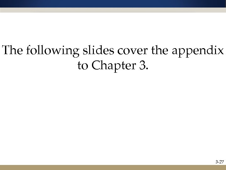 The following slides cover the appendix to Chapter 3. 3 -27 