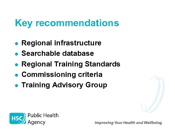 Key recommendations l l l Regional infrastructure Searchable database Regional Training Standards Commissioning criteria
