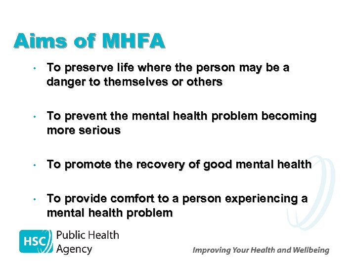 Aims of MHFA • To preserve life where the person may be a danger