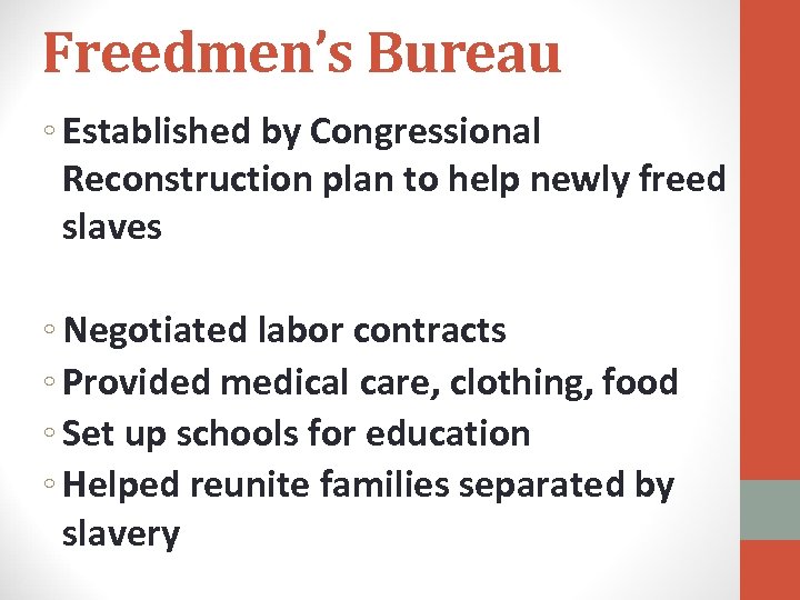Freedmen’s Bureau ◦ Established by Congressional Reconstruction plan to help newly freed slaves ◦