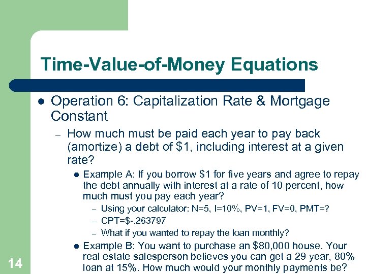 Time-Value-of-Money Equations l Operation 6: Capitalization Rate & Mortgage Constant – How much must