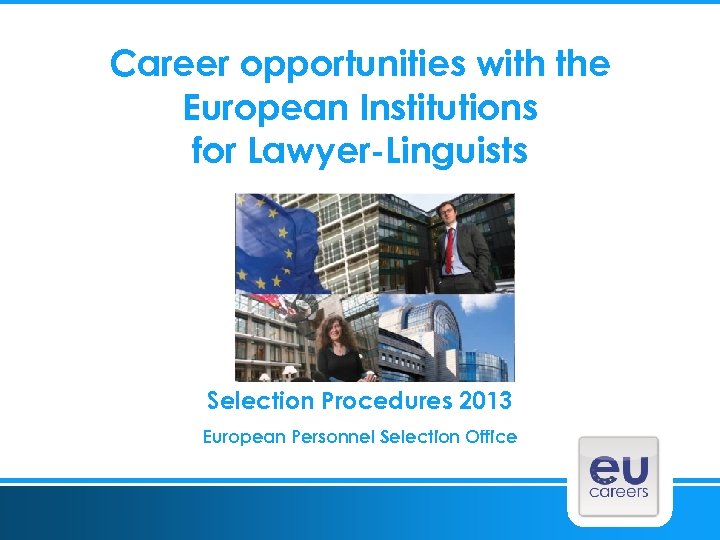 Career opportunities with the European Institutions for Lawyer-Linguists Selection Procedures 2013 European Personnel Selection
