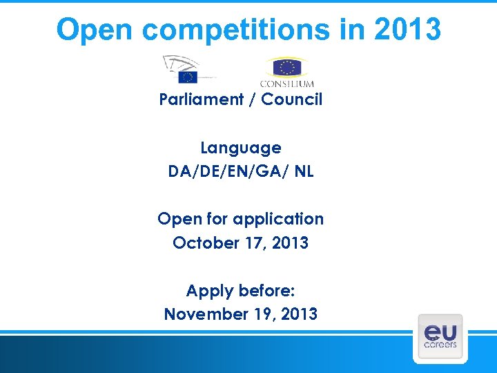 Open competitions in 2013 Parliament / Council Language DA/DE/EN/GA/ NL Open for application October