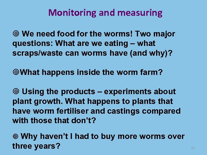 Monitoring and measuring We need food for the worms! Two major questions: What are