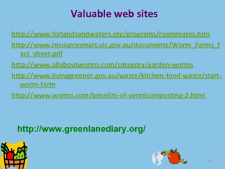 Valuable web sites http: //www. forlandsandwaters. org/programs/roommates. htm http: //www. resourcesmart. vic. gov. au/documents/Worm_Farms_f