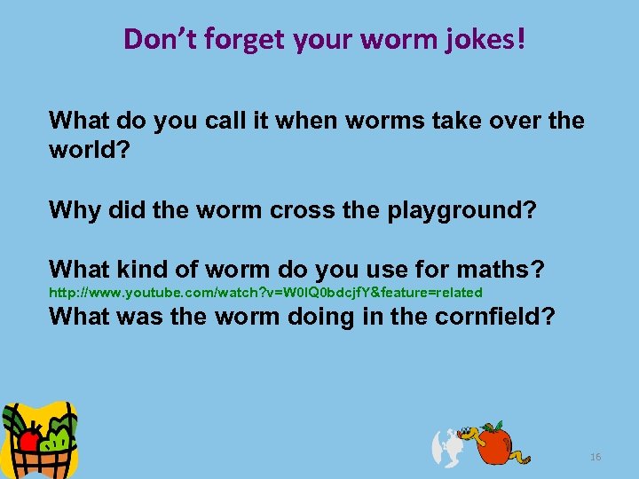 Don’t forget your worm jokes! What do you call it when worms take over