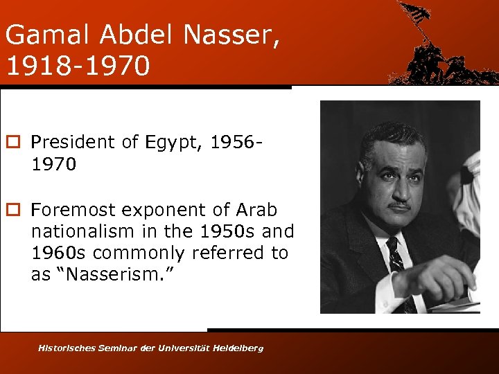 Gamal Abdel Nasser, 1918 -1970 o President of Egypt, 19561970 o Foremost exponent of