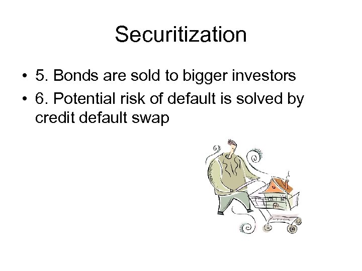 Securitization • 5. Bonds are sold to bigger investors • 6. Potential risk of