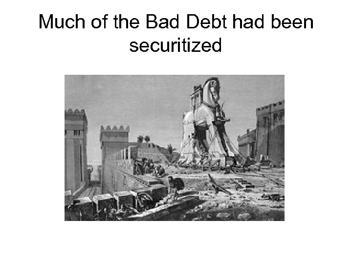 Much of the Bad Debt had been securitized 