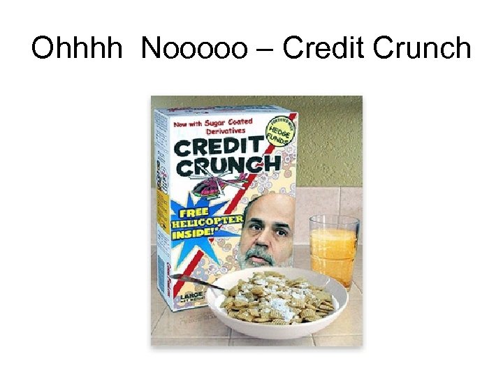 Ohhhh Nooooo – Credit Crunch 