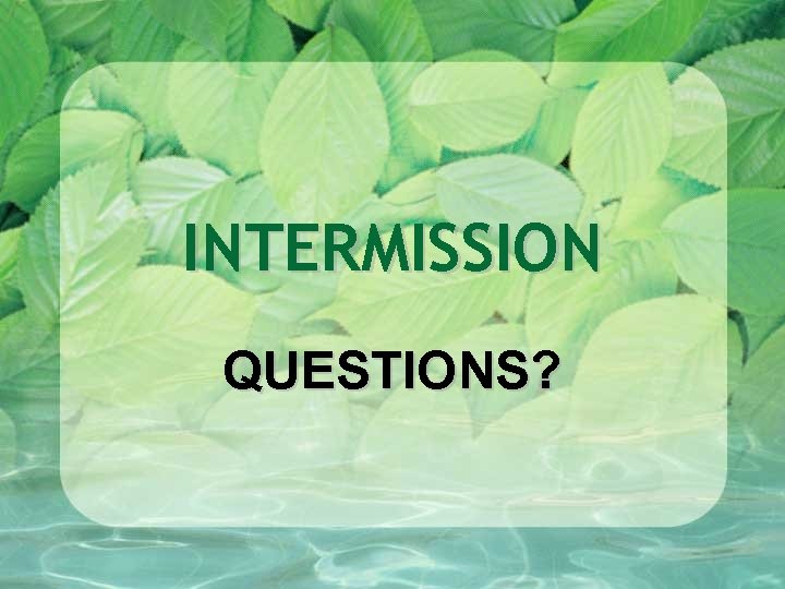 INTERMISSION QUESTIONS? 