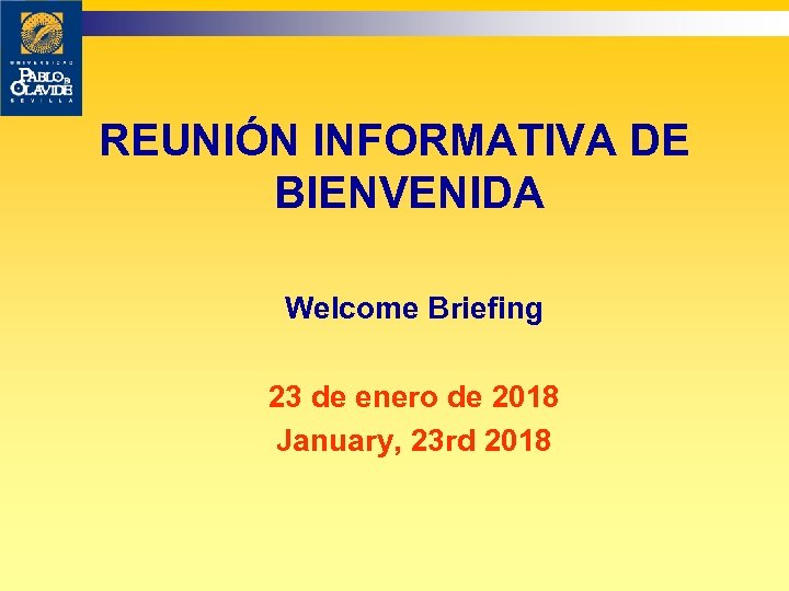 REUNIÓN INFORMATIVA DE BIENVENIDA Welcome Briefing 23 de enero de 2018 January, 23 rd