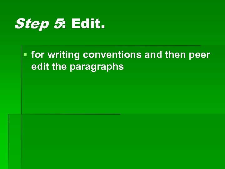 Step 5: Edit. § for writing conventions and then peer edit the paragraphs 