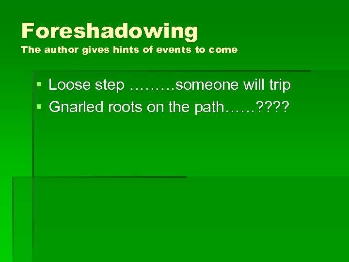 Foreshadowing The author gives hints of events to come § Loose step ………someone will
