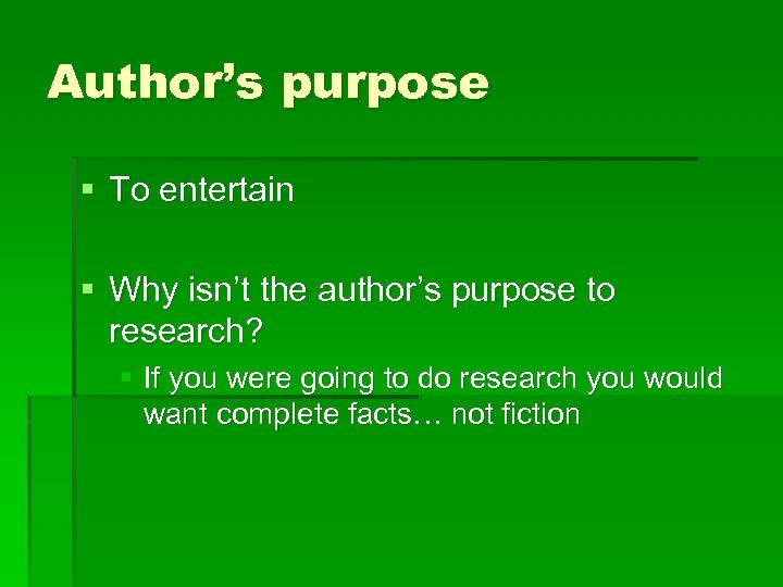 Author’s purpose § To entertain § Why isn’t the author’s purpose to research? §