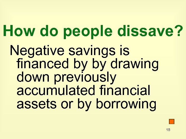 How do people dissave? Negative savings is financed by by drawing down previously accumulated