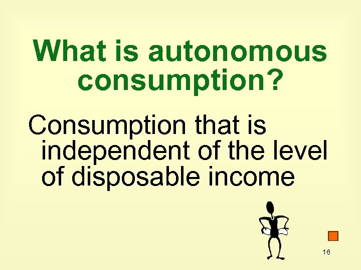 What is autonomous consumption? Consumption that is independent of the level of disposable income