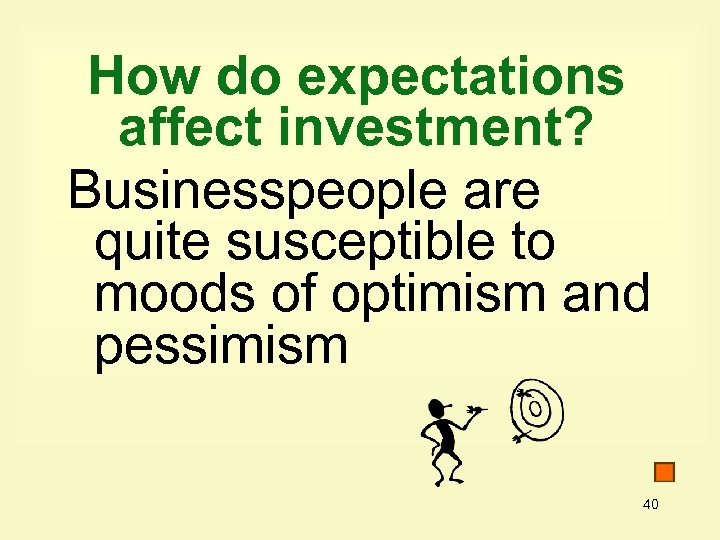 How do expectations affect investment? Businesspeople are quite susceptible to moods of optimism and