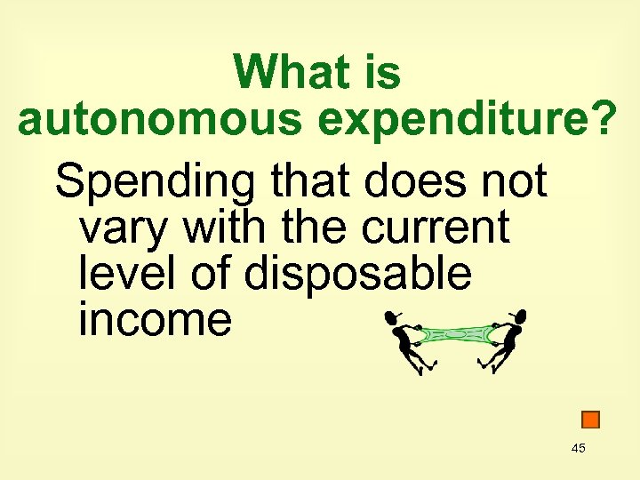 What is autonomous expenditure? Spending that does not vary with the current level of