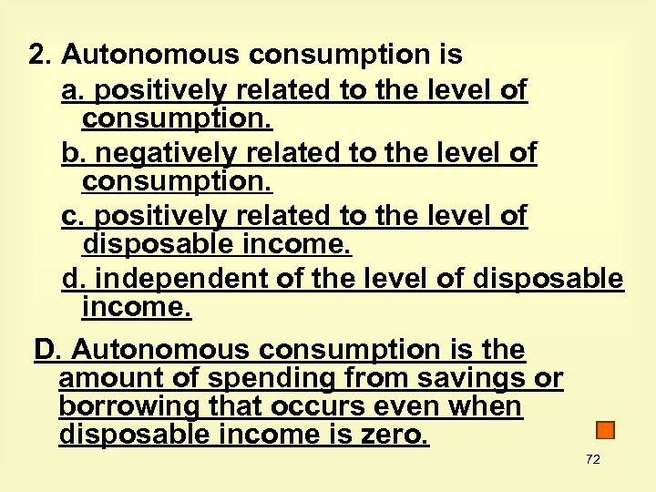 2. Autonomous consumption is a. positively related to the level of consumption. b. negatively