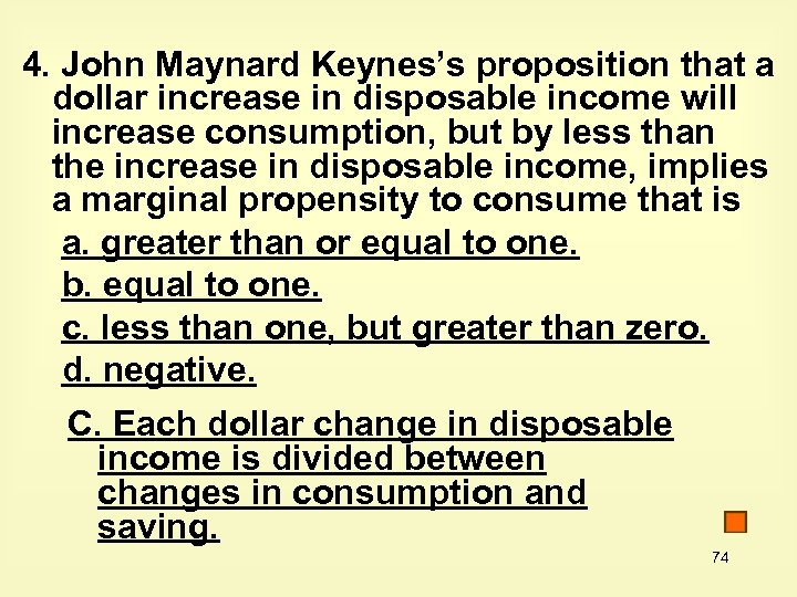 4. John Maynard Keynes’s proposition that a dollar increase in disposable income will increase