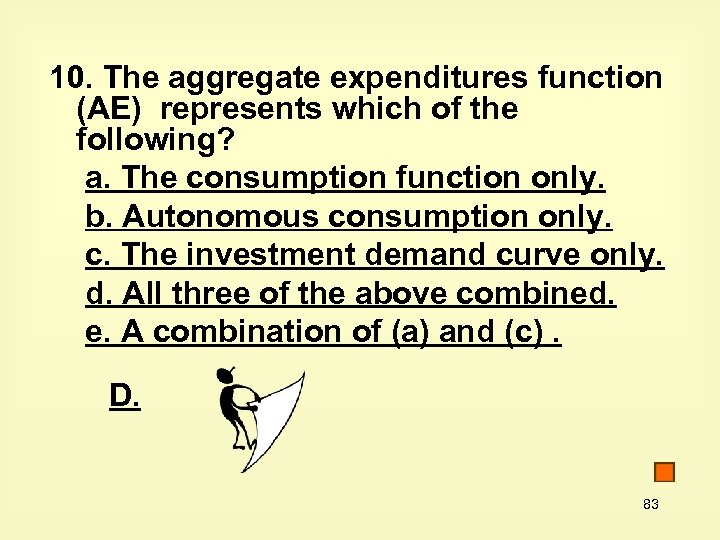 10. The aggregate expenditures function (AE) represents which of the following? a. The consumption