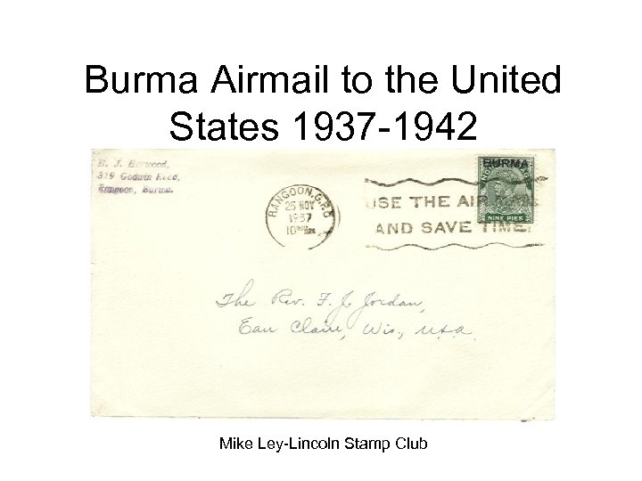 Burma Airmail to the United States 1937 -1942 Mike Ley-Lincoln Stamp Club 