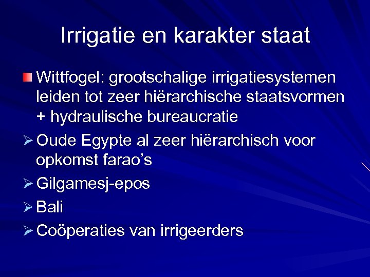 Irrigatie en karakter staat Wittfogel: grootschalige irrigatiesystemen leiden tot zeer hiërarchische staatsvormen + hydraulische