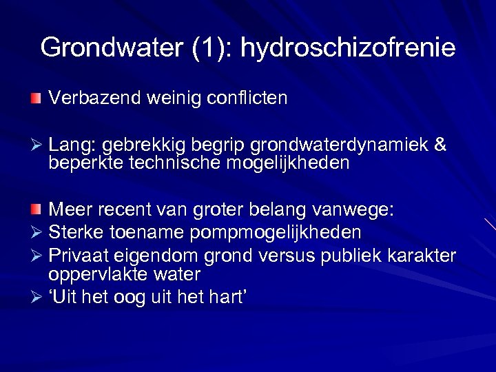 Grondwater (1): hydroschizofrenie Verbazend weinig conflicten Ø Lang: gebrekkig begrip grondwaterdynamiek & beperkte technische