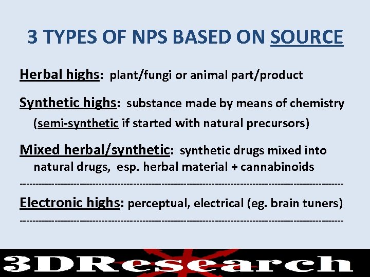 3 TYPES OF NPS BASED ON SOURCE Herbal highs: plant/fungi or animal part/product Synthetic