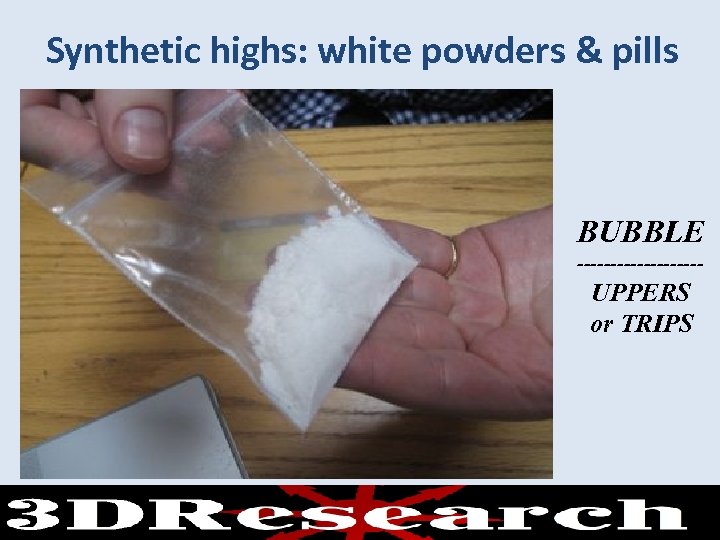 Synthetic highs: white powders & pills BUBBLE ---------- UPPERS or TRIPS 